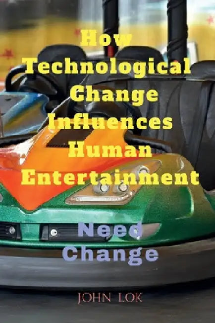How Technological change Influences Human Entertainment by John Lok