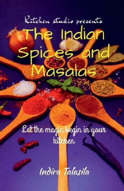 Kitchen Studio Presents The Indian Spices And Masalas by Indira Talasila