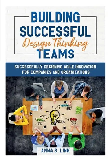 Building Successful Design Thinking Teams by Anna S