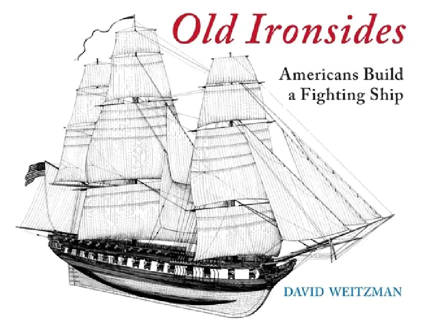 Old Ironsides: Americans Build a Fighting Ship by David Weitzman