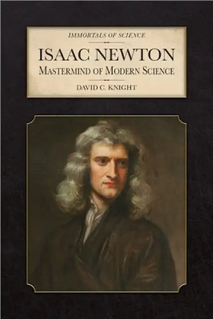 Isaac Newton: Mastermind of Modern Science by David C. Knight
