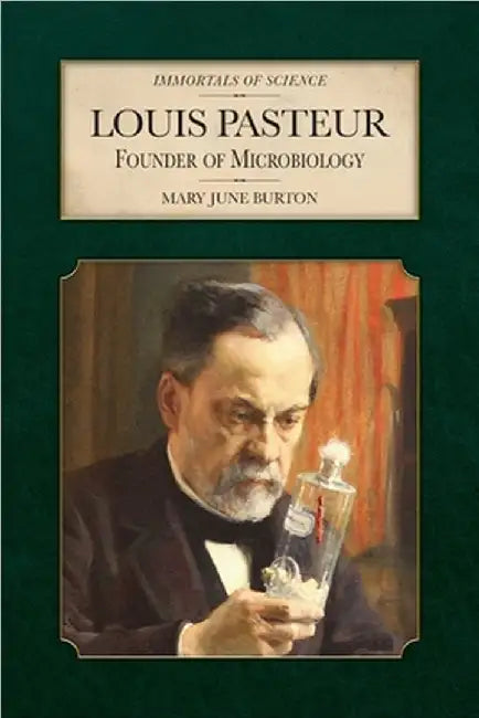 Louis Pasteur: Founder of Microbiology by Mary June Burton