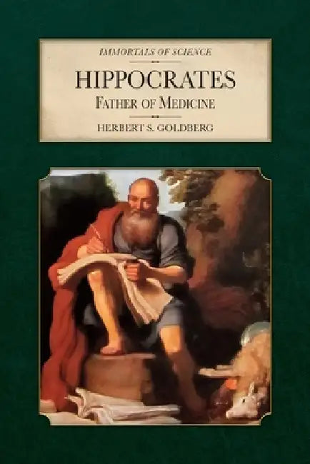 Hippocrates: Father of Medicine by Herbert S. Goldberg