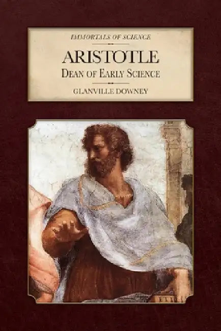 Aristotle: Dean of Early Science by Glanville Downey