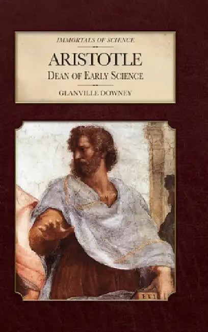 Aristotle: Dean of Early Science by Glanville Downey