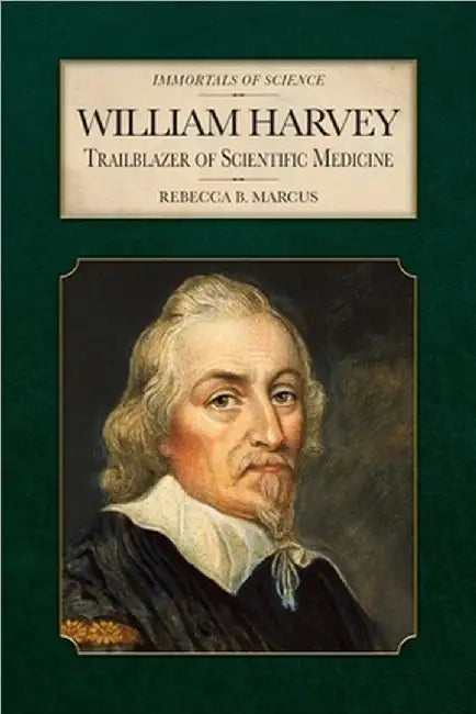 William Harvey: Trailblazer of Scientific Medicine by Marcus, Rebecca B.