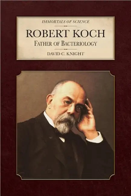 Robert Koch: Father of Bacteriology by David C. Knight