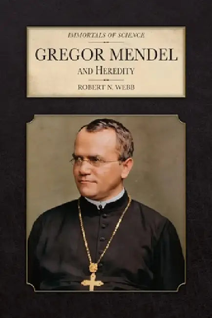 Gregor Mendel and Heredity by Robert N. Webb