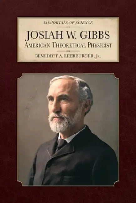 Josiah W. Gibbs: American Theoretical Physicist by Benedict A. Leerburger