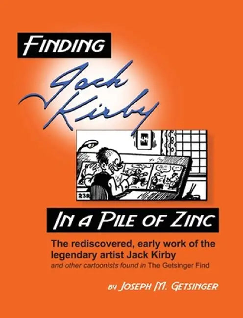 Finding Jack Kirby in a Pile of Zinc: The rediscovered, early work of the legendary artist Jack Kirby and other cartoonists found in The Getsinger Fin by Joseph Getsinger