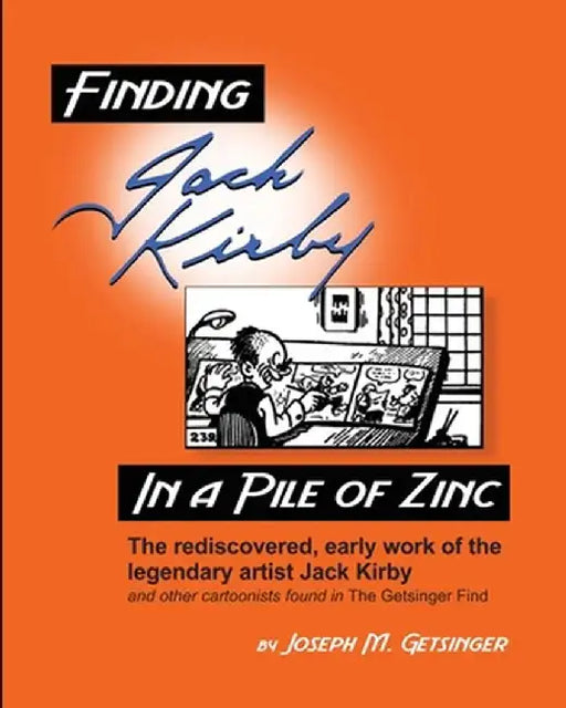 Finding Jack Kirby in a Pile of Zinc: The rediscovered, early work of the legendary artist Jack Kirby and other cartoonists found in The Getsinger Fin by Joseph Getsinger