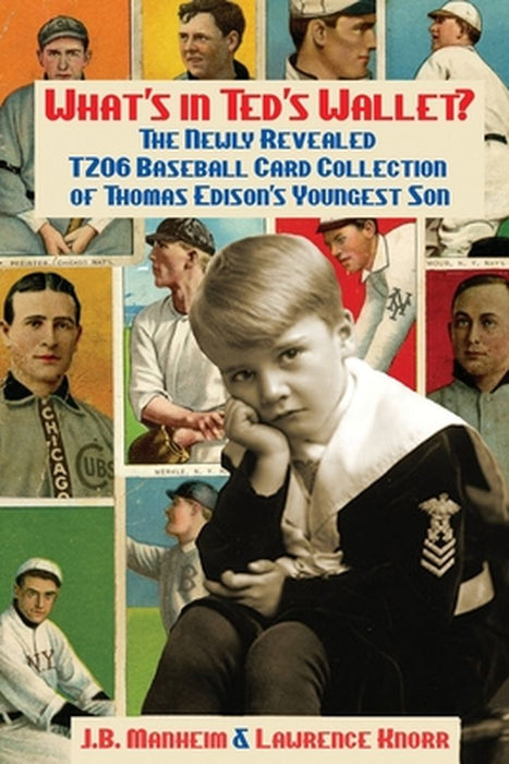 What's In Ted's Wallet?: The Newly Revealed T206 Baseball Card Collection of Thomas Edison's Youngest Son by J. B. Manheim
