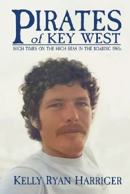 Pirates of Key West: High Times on the High Seas in the Roaring 1980s by Kelly Ryan Harriger
