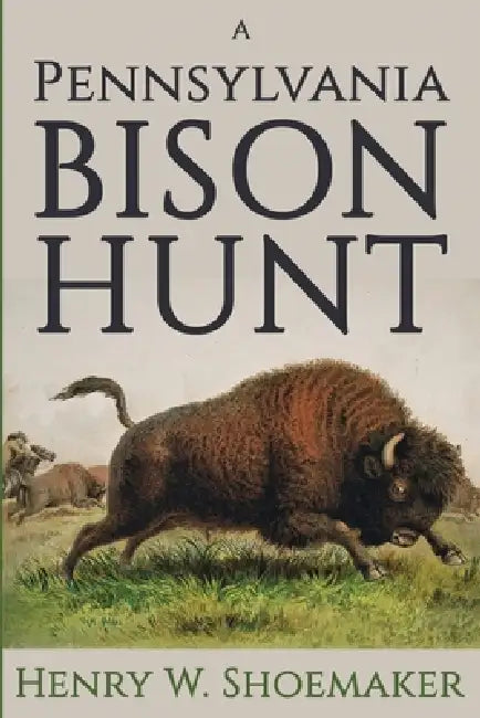 A Pennsylvania Bison Hunt by Henry Wharton Shoemaker, Lawrence Knorr