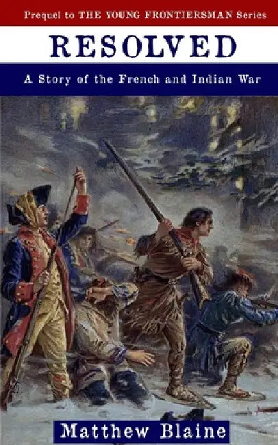 Resolved: A Story of the French and Indian War by Matthew Blaine