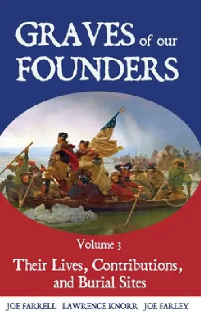 Graves of Our Founders Volume 3: Their Lives, Contributions, and Burial Sites by Lawrence Knorr, Joe Farrell, Joe Farley