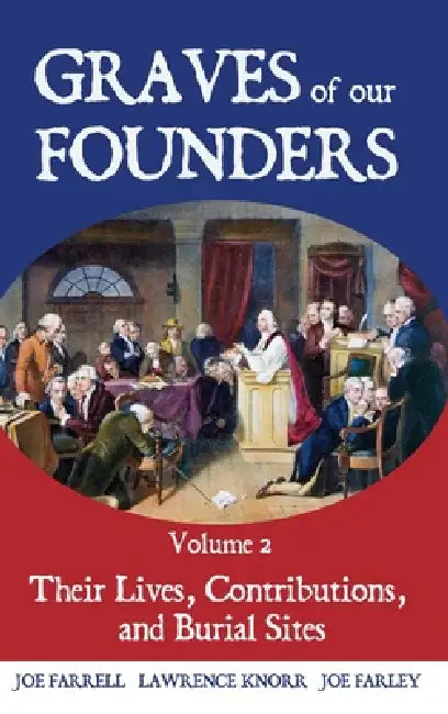 Graves of Our Founders Volume 2: Their Lives, Contributions, and Burial Sites by Lawrence Knorr, Joe Farrell, Joe Farley
