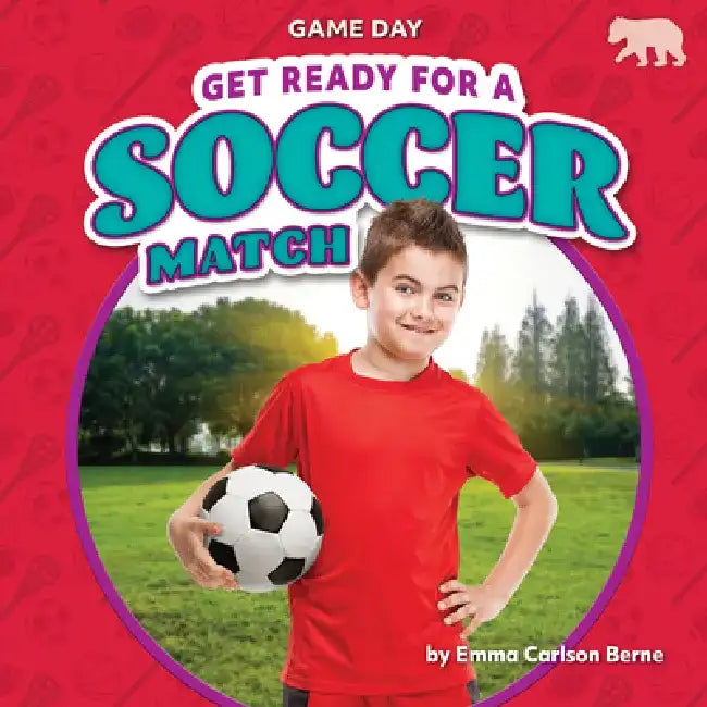 Get Ready for a Soccer Match by Emma Carlson Berne