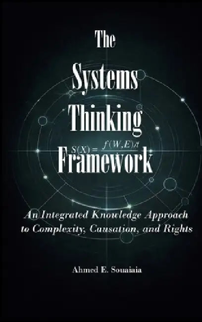 The Systems Thinking Framework: An Integrated Knowledge Approach to Complexity, Causation, and Human Rights by Ahmed E. Souaiaia