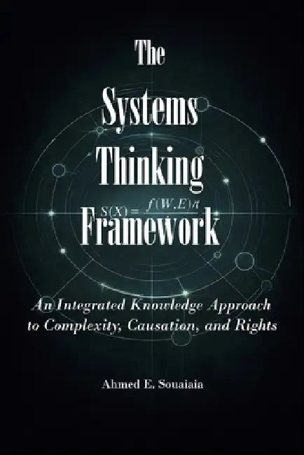 The Systems Thinking Framework: An Integrated Knowledge Approach to Complexity, Causation, and Human Rights by Ahmed Souaiaia
