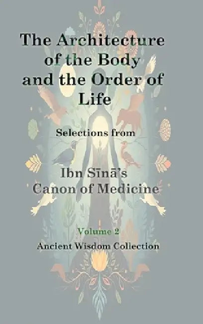 The Architecture of the Body and the Order of Life by Al-Hussain Ibn Sina, Avicenna