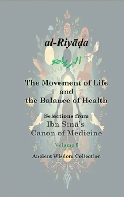 The Movement of Life and the Balance of Health: Ibn Sīnā on Exercise, Regimen, and the Preservation of the Body by Al-Hussain Ibn Sina, Avicenna