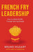 French Fry Leadership: How to Attain Profits Through Serving People by Bruno Hilgart