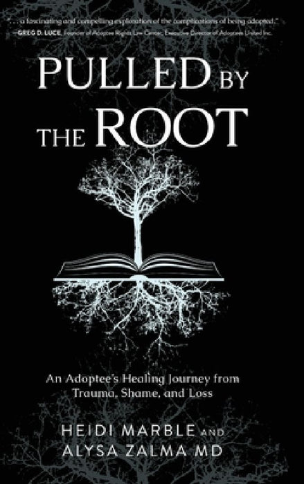 Pulled by the Root: An Adoptee's Healing Journey From Trauma, Shame, and Loss by Heidi Marble