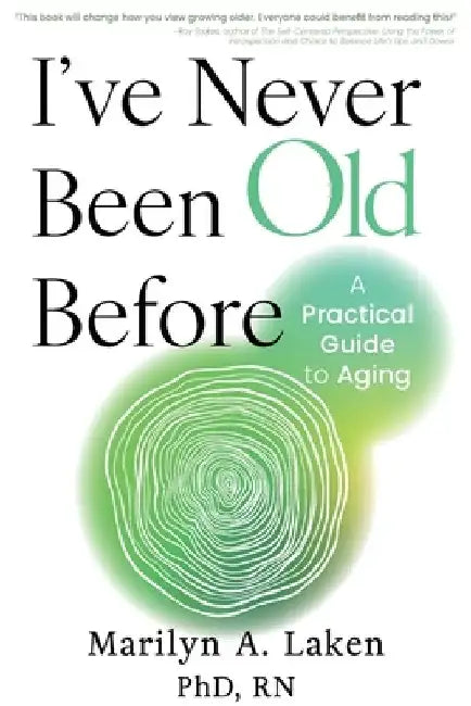 I've Never Been Old Before: A Practical Guide to Aging by Marilyn Laken