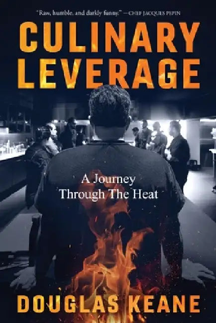 Culinary Leverage: A Journey Through the Heat by Douglas Keane