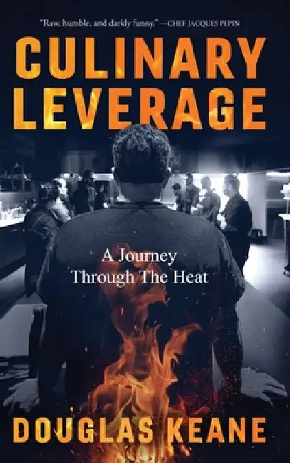 Culinary Leverage: A Journey Through the Heat by Douglas Keane