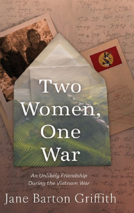 Two Women, One War: An Unlikely Friendship During the Vietnam War by Jane Barton Griffith