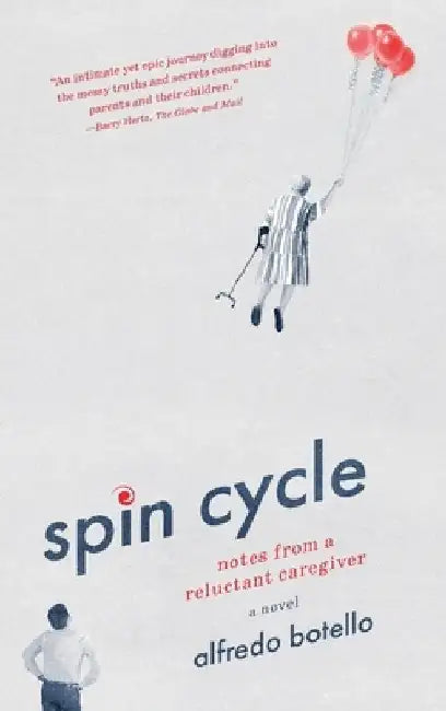 Spin Cycle: Notes from a Reluctant Caregiver by Alfredo Botello