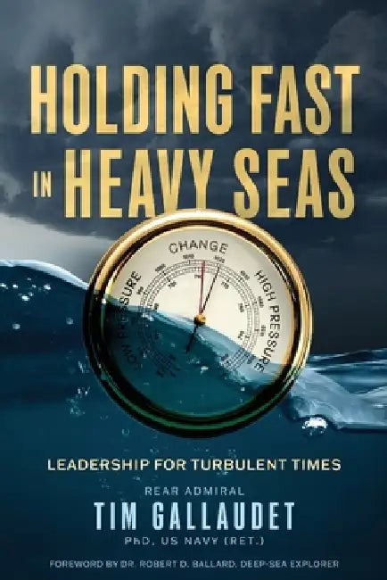 Holding Fast in Heavy Seas: Leadership for Turbulent Times by Rear Admiral by Tim Gallaudet Us Navy (Ret)