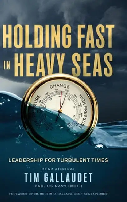 Holding Fast in Heavy Seas: Leadership for Turbulent Times by Rear Admiral by Tim Gallaudet Us Navy (Ret)