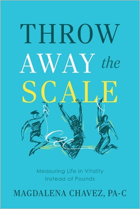 Throw Away the Scale: Measuring Life in Vitality Instead of Pounds by Magdalena Chavez