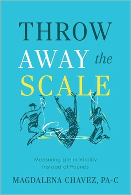 Throw Away the Scale: Measuring Life in Vitality Instead of Pounds by Magdalena Chavez