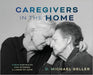 Caregivers in the Home: Their Portraits and Stories by D. Michael Geller