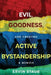 Evil, Goodness, and Creating Active Bystandership: A Memoir by Ervin Staub