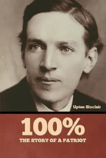 100%: the Story of a Patriot by Upton Sinclair