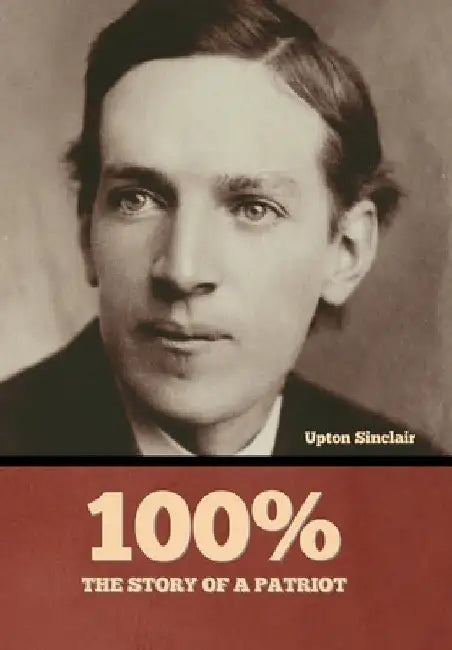 100%: the Story of a Patriot by Upton Sinclair