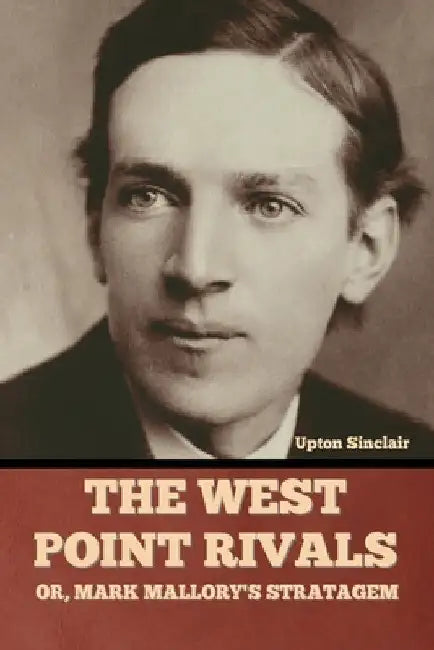 The West Point Rivals: or, Mark Mallory's Stratagem by Upton Sinclair