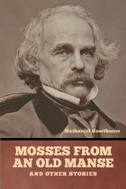 Mosses from an Old Manse, and Other Stories by Nathaniel Hawthorne