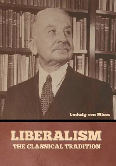 Liberalism: The Classical Tradition by Ludwig Von Mises