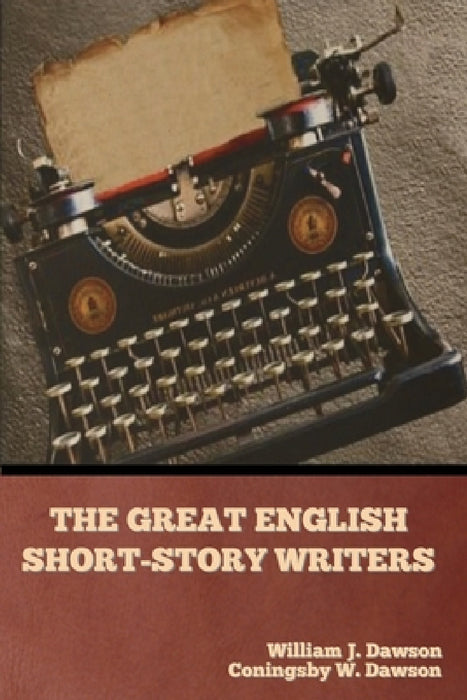 The Great English Short-Story Writers by William J. Dawson, Coningsby W. Dawson