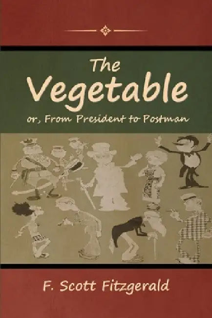 The Vegetable; or, From President to Postman by F. Scott Fitzgerald