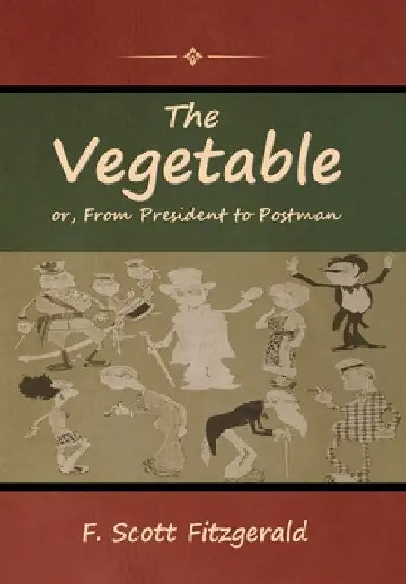 The Vegetable; or, From President to Postman by F. Scott Fitzgerald