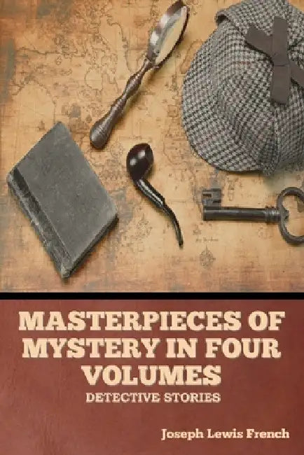 Masterpieces of Mystery in Four Volumes: Detective Stories by Joseph Lewis French