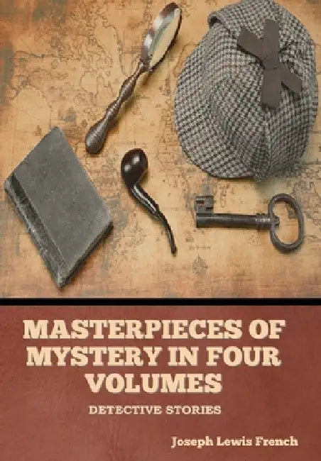 Masterpieces of Mystery in Four Volumes: Detective Stories by Joseph Lewis French
