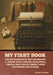 My First Book: The Experiences of Walter Besant, A. Conan Doyle, Kipling, Zanagwill, Corelli, Bret Harte, Robert Louis Stevenson and Others by Jerome K. Jerome